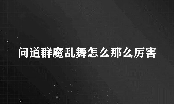 问道群魔乱舞怎么那么厉害