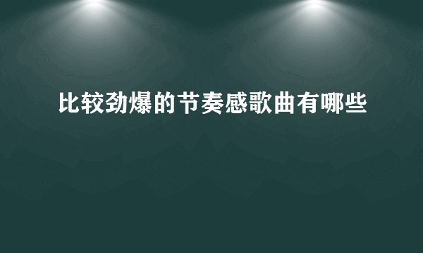 比较劲爆的节奏感歌曲有哪些