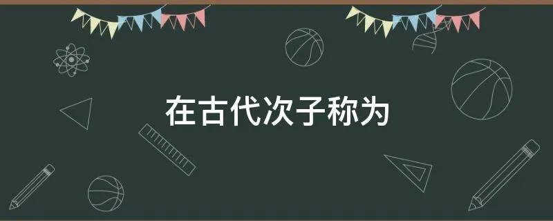 在古代次子称为