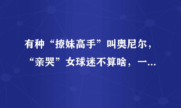 有种“撩妹高手”叫奥尼尔,“亲哭”女球迷不算啥,一个动作让宋茜花容失色