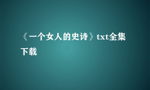 《一个女人的史诗》txt全集下载