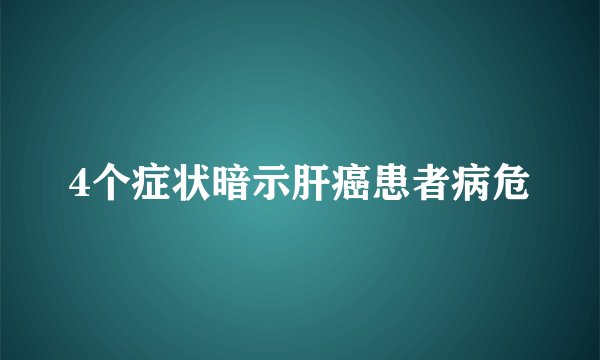 4个症状暗示肝癌患者病危