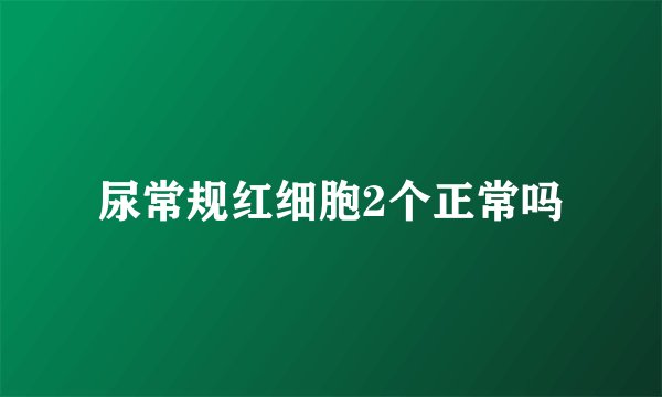 尿常规红细胞2个正常吗
