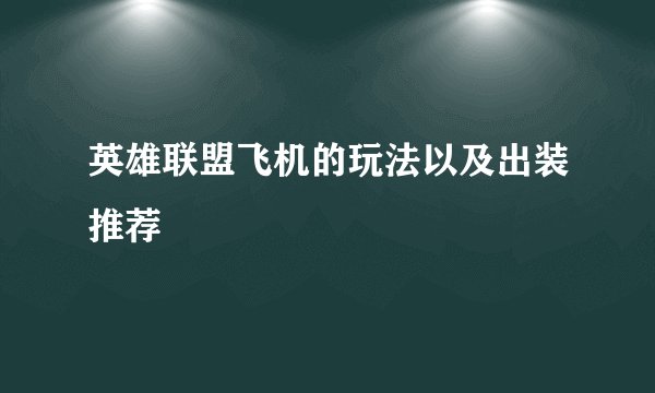 英雄联盟飞机的玩法以及出装推荐