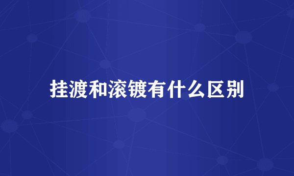 挂渡和滚镀有什么区别