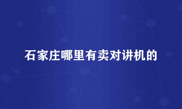 石家庄哪里有卖对讲机的