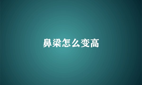 鼻梁怎么变高