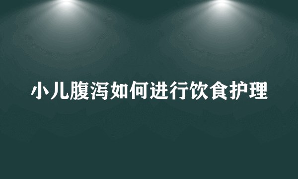 小儿腹泻如何进行饮食护理