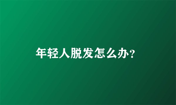 年轻人脱发怎么办？