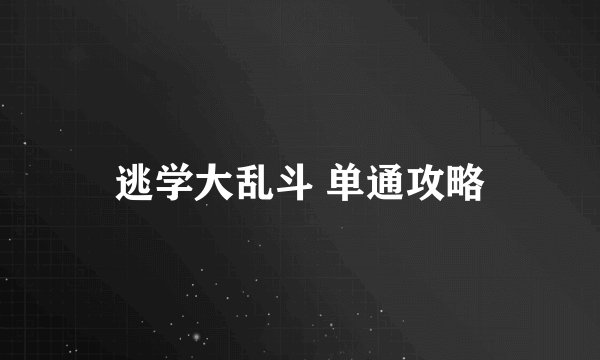 逃学大乱斗 单通攻略