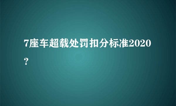 7座车超载处罚扣分标准2020？