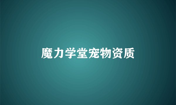 魔力学堂宠物资质