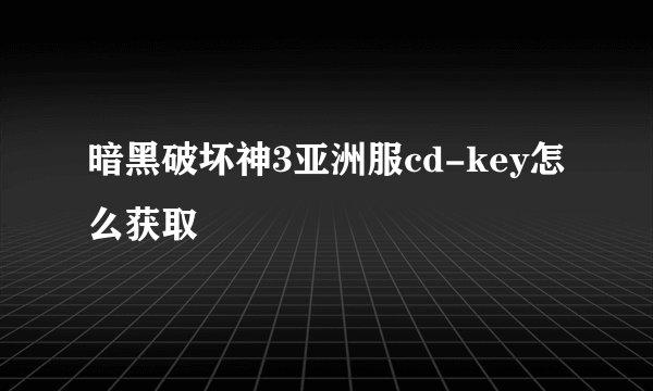 暗黑破坏神3亚洲服cd-key怎么获取