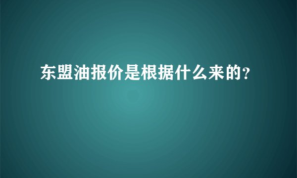 东盟油报价是根据什么来的？