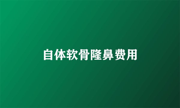 自体软骨隆鼻费用