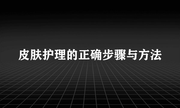 皮肤护理的正确步骤与方法