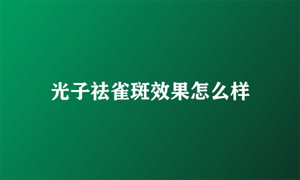 光子祛雀斑效果怎么样