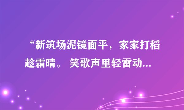 “新筑场泥镜面平，家家打稻趁霜晴。 笑歌声里轻雷动，一夜连枷响到明”是什么意思?