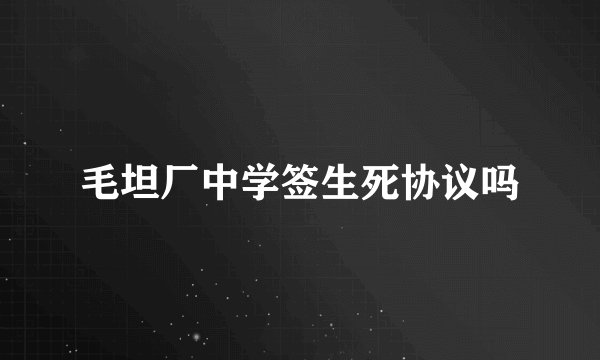 毛坦厂中学签生死协议吗
