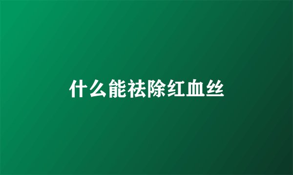 什么能祛除红血丝