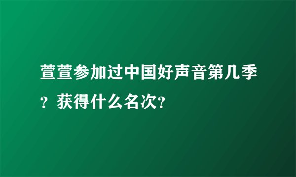 萱萱参加过中国好声音第几季？获得什么名次？