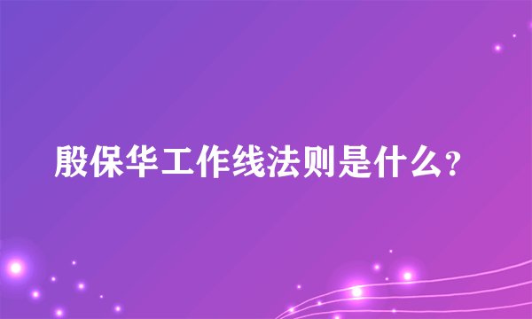 殷保华工作线法则是什么？