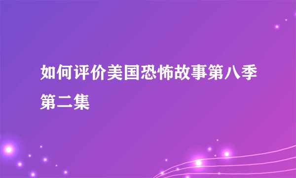 如何评价美国恐怖故事第八季第二集