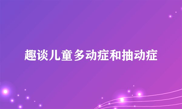 趣谈儿童多动症和抽动症
