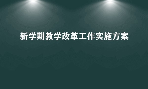 新学期教学改革工作实施方案