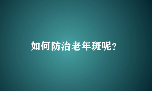 如何防治老年斑呢?