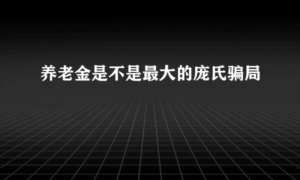 养老金是不是最大的庞氏骗局