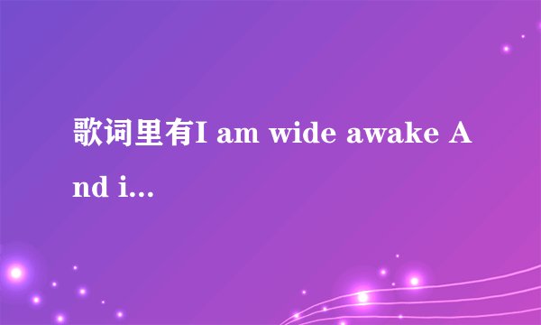 歌词里有I am wide awake And i am standing tall