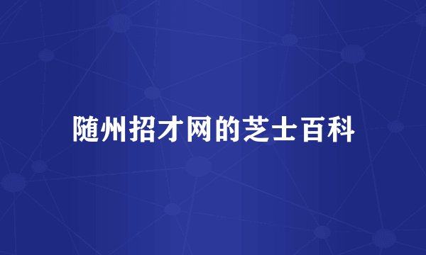 随州招才网的芝士百科