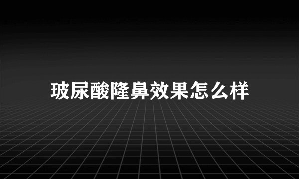 玻尿酸隆鼻效果怎么样