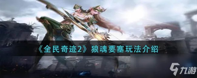 《全民奇迹2》狼魂要塞怎么玩 狼魂要塞玩法攻略大全