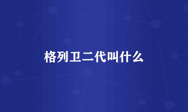 格列卫二代叫什么