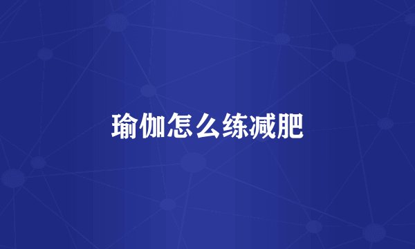 瑜伽怎么练减肥