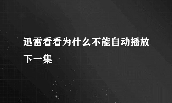 迅雷看看为什么不能自动播放下一集