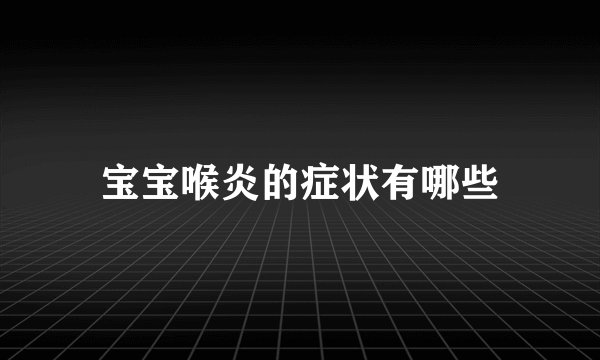 宝宝喉炎的症状有哪些