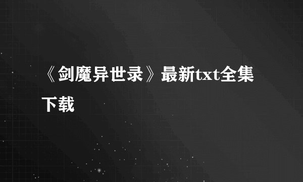 《剑魔异世录》最新txt全集下载