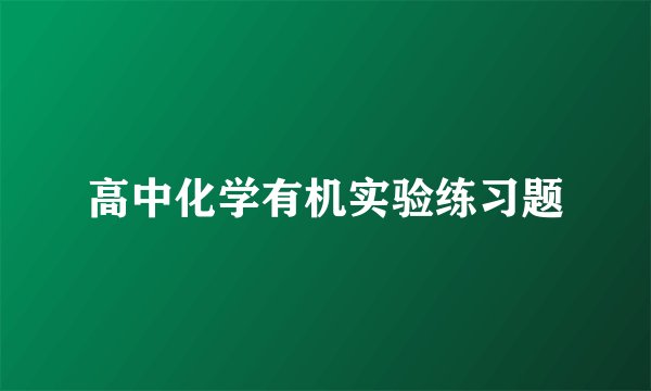 高中化学有机实验练习题