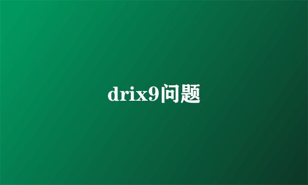 drix9问题