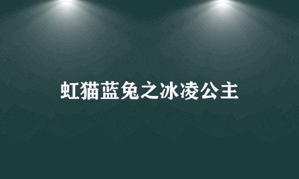 虹猫蓝兔之冰凌公主