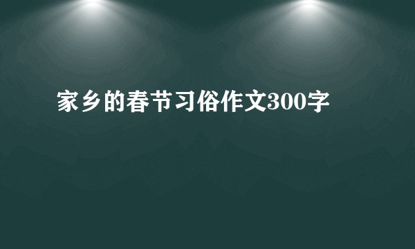 家乡的春节习俗作文300字