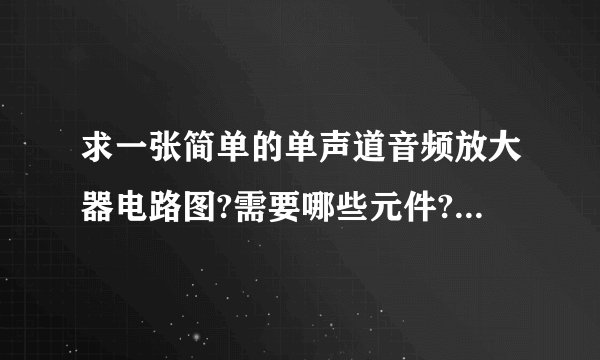 求一张简单的单声道音频放大器电路图?需要哪些元件?电源为直流3.