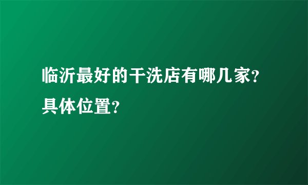 临沂最好的干洗店有哪几家？具体位置？