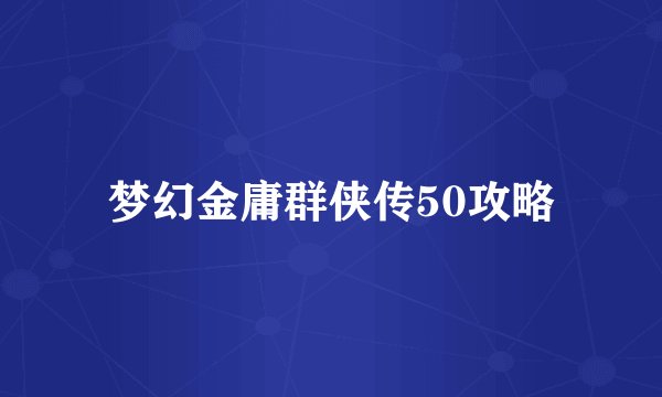 梦幻金庸群侠传50攻略