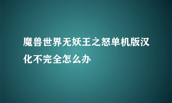 魔兽世界无妖王之怒单机版汉化不完全怎么办