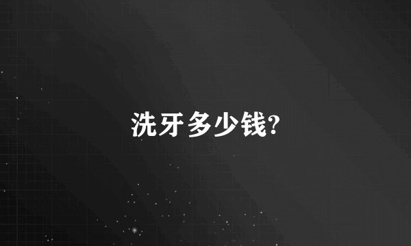 洗牙多少钱?
