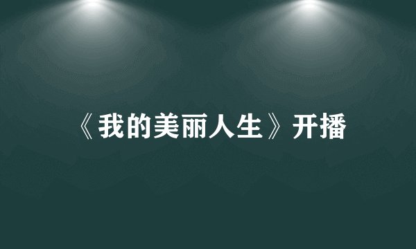 《我的美丽人生》开播